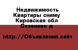 Недвижимость Квартиры сниму. Кировская обл.,Сезенево д.